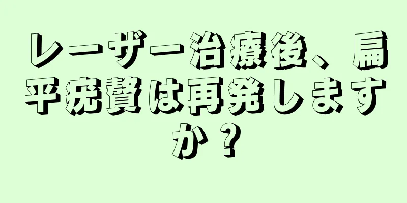 レーザー治療後、扁平疣贅は再発しますか？