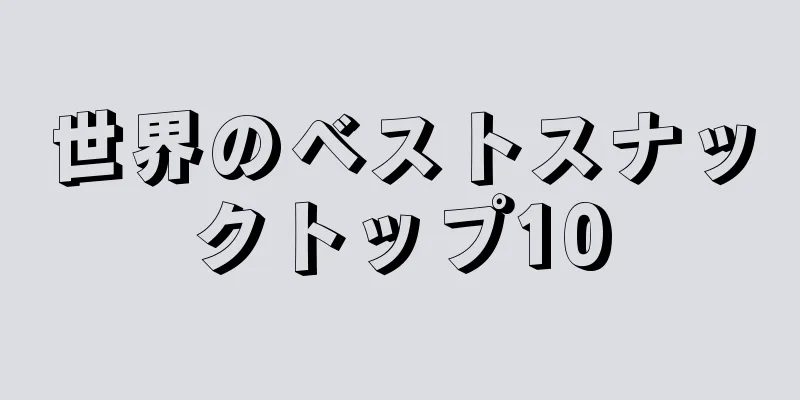 世界のベストスナックトップ10