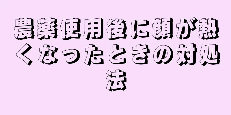 農薬使用後に顔が熱くなったときの対処法