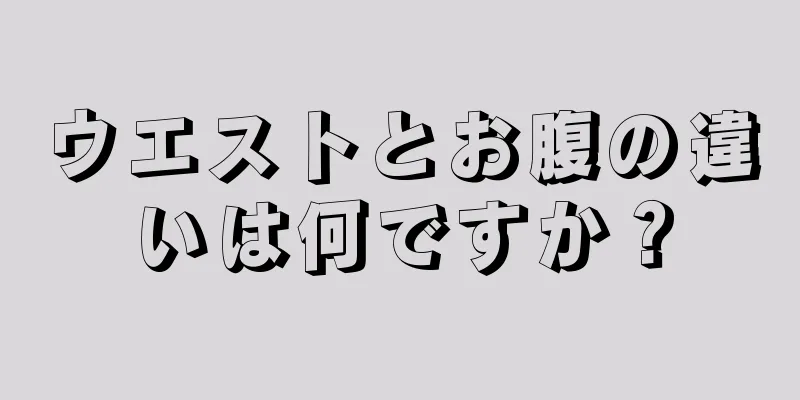 ウエストとお腹の違いは何ですか？