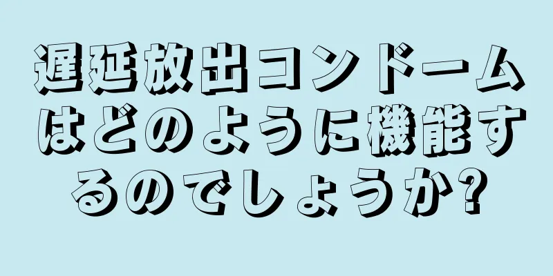 遅延放出コンドームはどのように機能するのでしょうか?