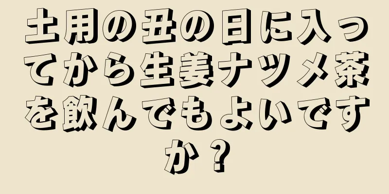 土用の丑の日に入ってから生姜ナツメ茶を飲んでもよいですか？