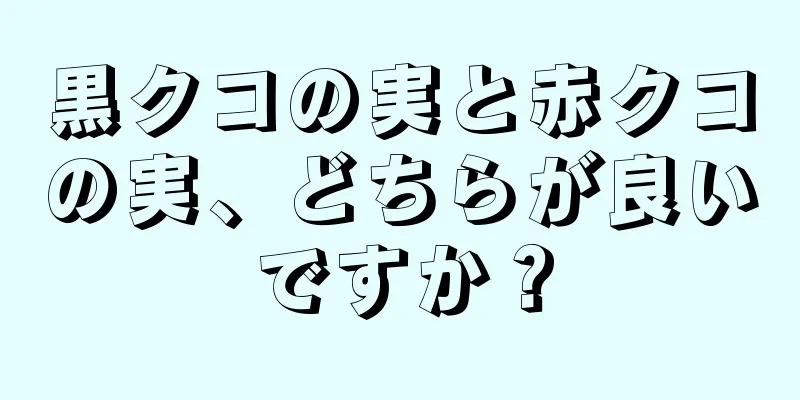 黒クコの実と赤クコの実、どちらが良いですか？