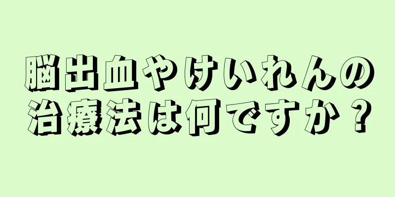 脳出血やけいれんの治療法は何ですか？