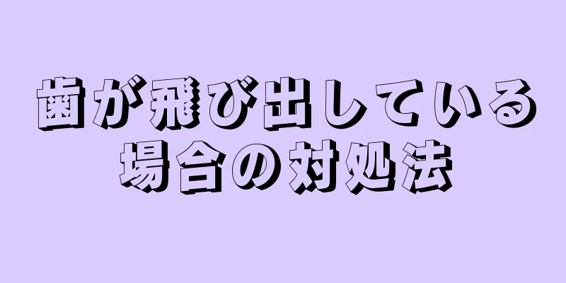 歯が飛び出している場合の対処法