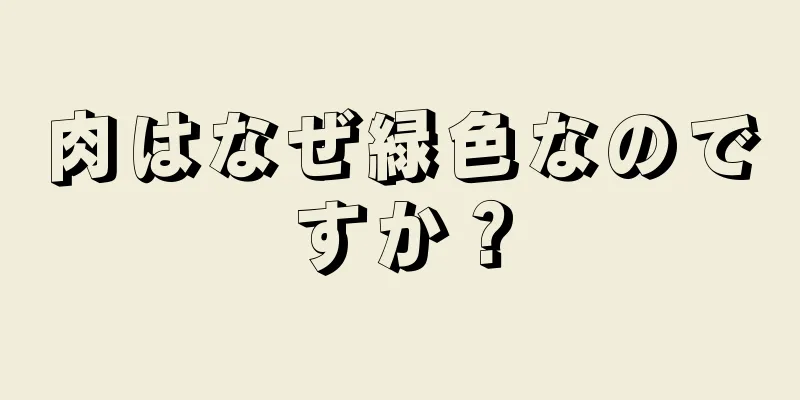 肉はなぜ緑色なのですか？