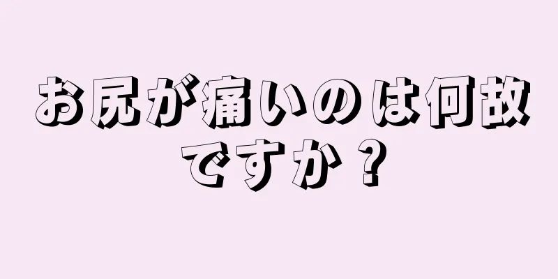 お尻が痛いのは何故ですか？