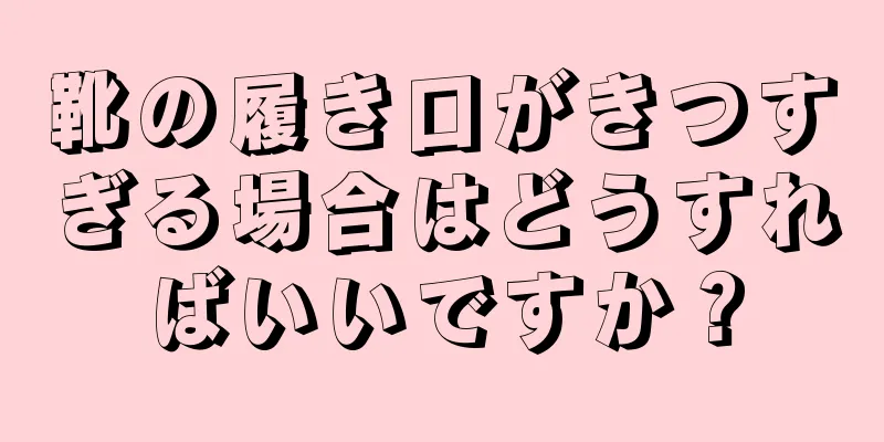 靴の履き口がきつすぎる場合はどうすればいいですか？