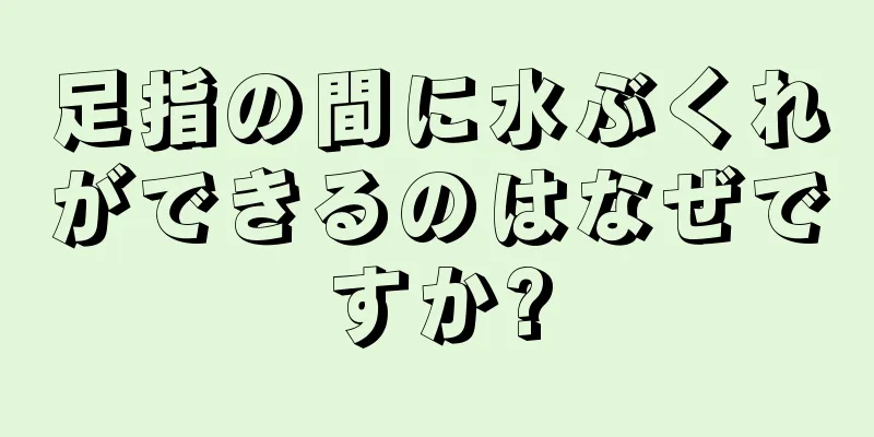 足指の間に水ぶくれができるのはなぜですか?