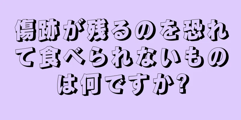 傷跡が残るのを恐れて食べられないものは何ですか?