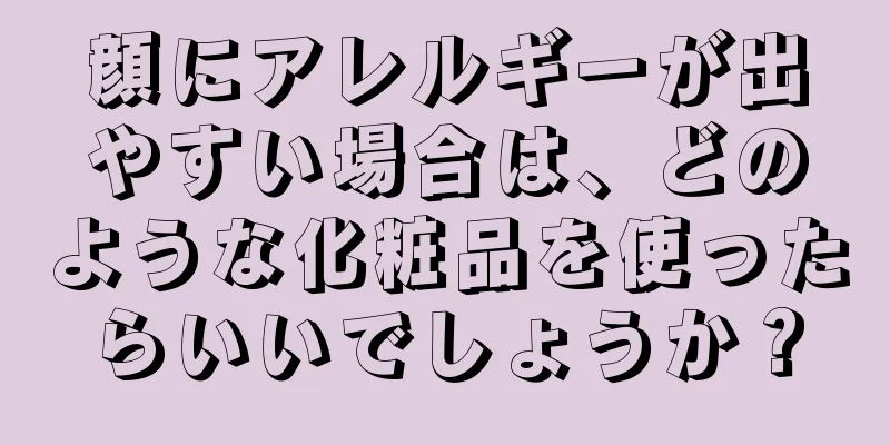 顔にアレルギーが出やすい場合は、どのような化粧品を使ったらいいでしょうか？