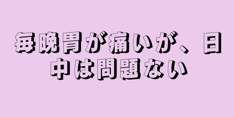 毎晩胃が痛いが、日中は問題ない