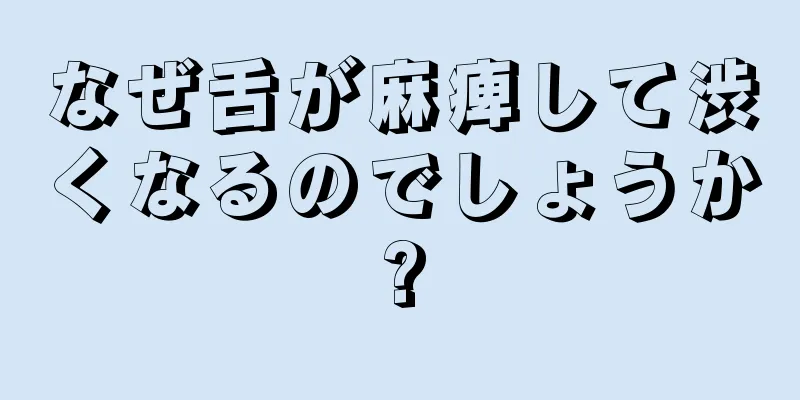 なぜ舌が麻痺して渋くなるのでしょうか?