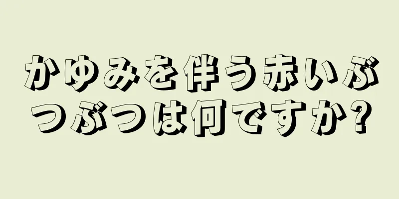 かゆみを伴う赤いぶつぶつは何ですか?