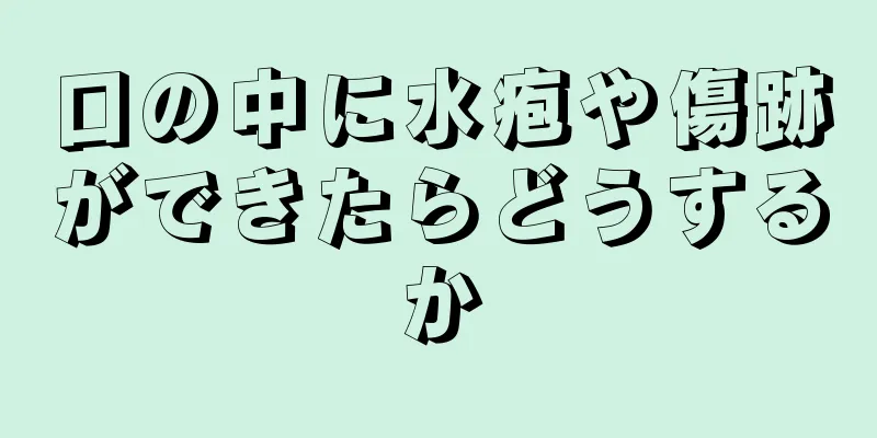 口の中に水疱や傷跡ができたらどうするか