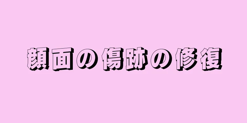 顔面の傷跡の修復