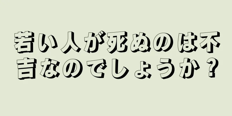 若い人が死ぬのは不吉なのでしょうか？