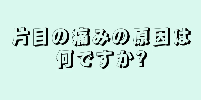 片目の痛みの原因は何ですか?