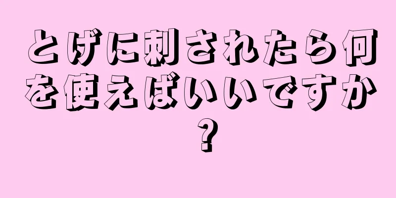 とげに刺されたら何を使えばいいですか？