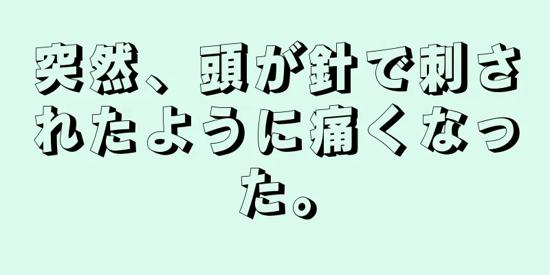 突然、頭が針で刺されたように痛くなった。