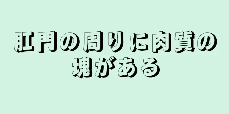 肛門の周りに肉質の塊がある