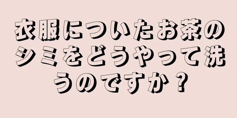 衣服についたお茶のシミをどうやって洗うのですか？