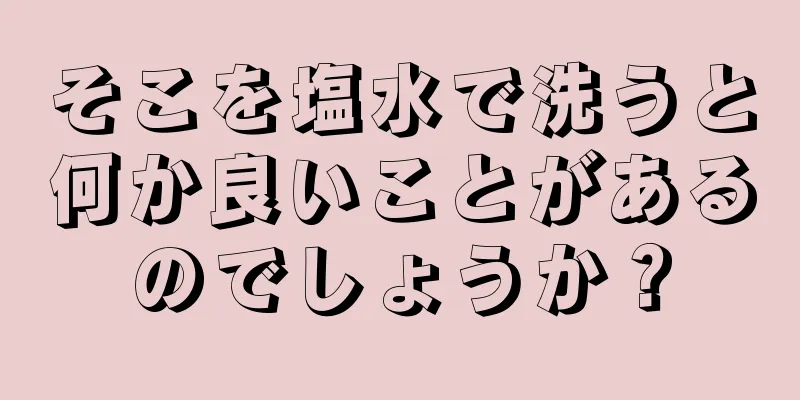 そこを塩水で洗うと何か良いことがあるのでしょうか？