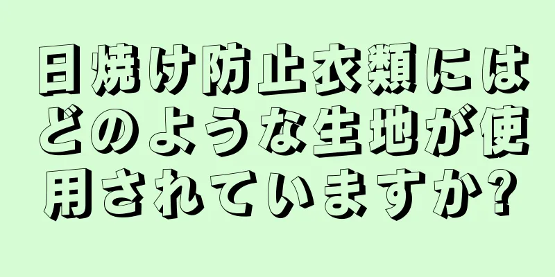 日焼け防止衣類にはどのような生地が使用されていますか?