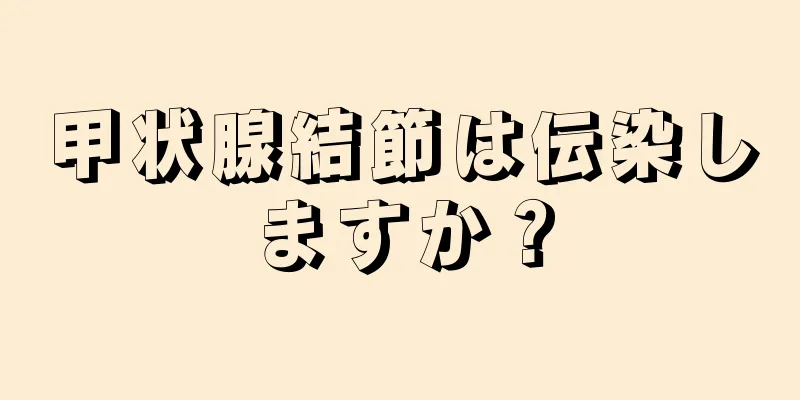 甲状腺結節は伝染しますか？