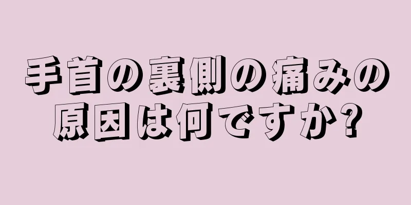 手首の裏側の痛みの原因は何ですか?