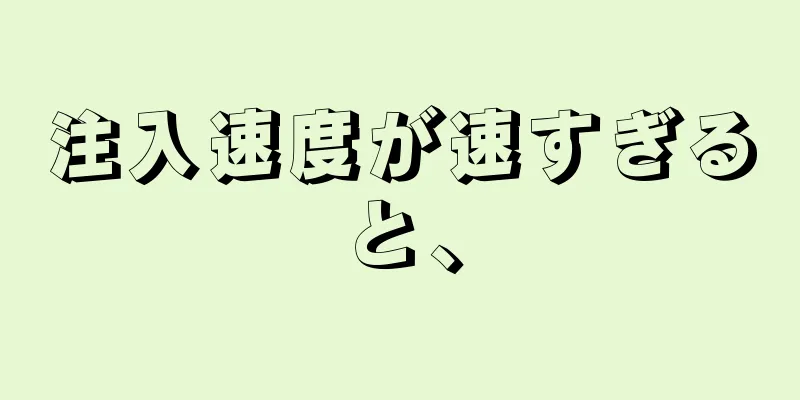 注入速度が速すぎると、