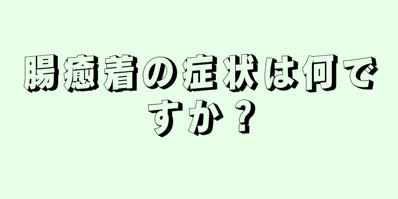 腸癒着の症状は何ですか？