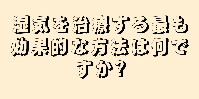 湿気を治療する最も効果的な方法は何ですか?