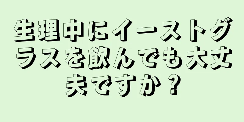 生理中にイーストグラスを飲んでも大丈夫ですか？