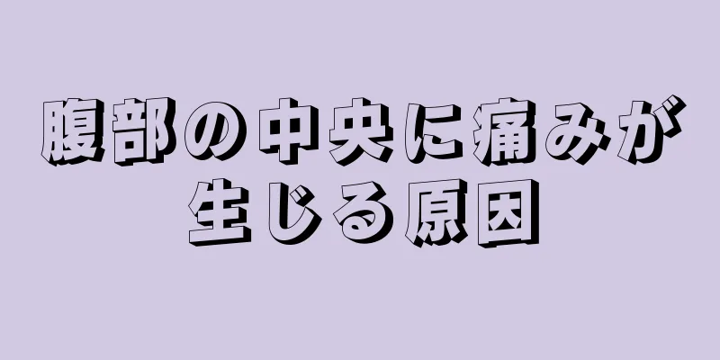 腹部の中央に痛みが生じる原因