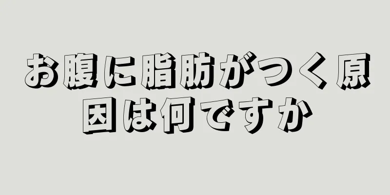 お腹に脂肪がつく原因は何ですか