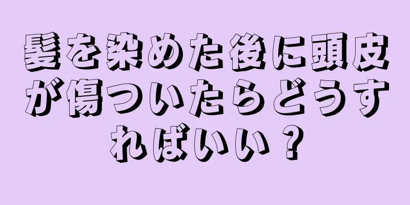 髪を染めた後に頭皮が傷ついたらどうすればいい？