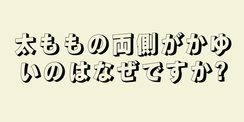 太ももの両側がかゆいのはなぜですか?