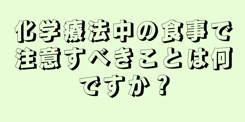 化学療法中の食事で注意すべきことは何ですか？