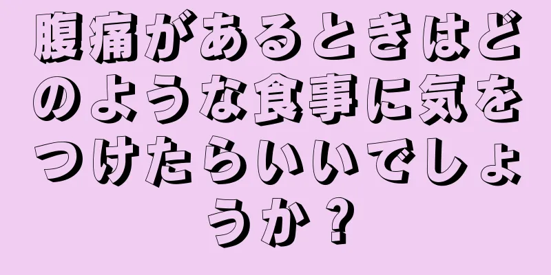 腹痛があるときはどのような食事に気をつけたらいいでしょうか？