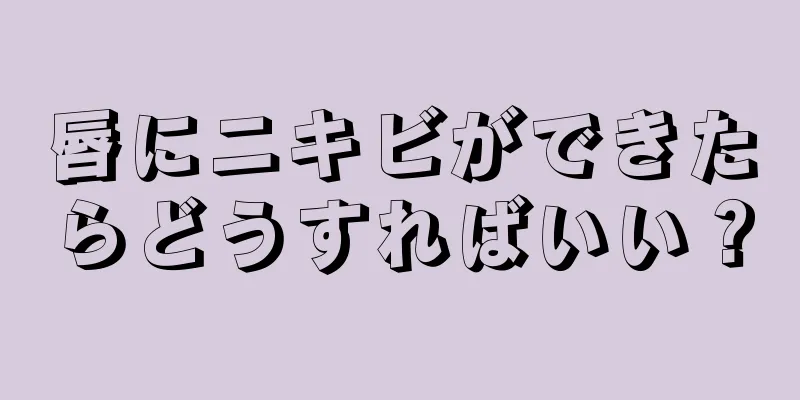 唇にニキビができたらどうすればいい？