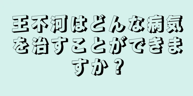 王不河はどんな病気を治すことができますか？