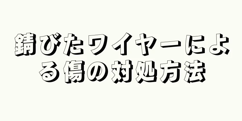 錆びたワイヤーによる傷の対処方法