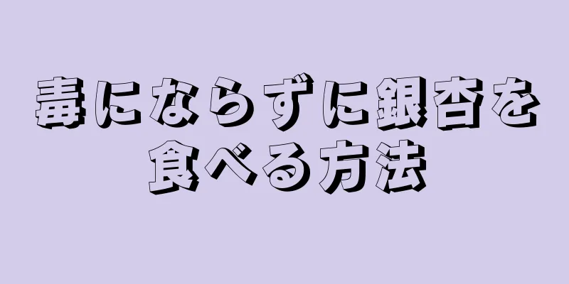 毒にならずに銀杏を食べる方法