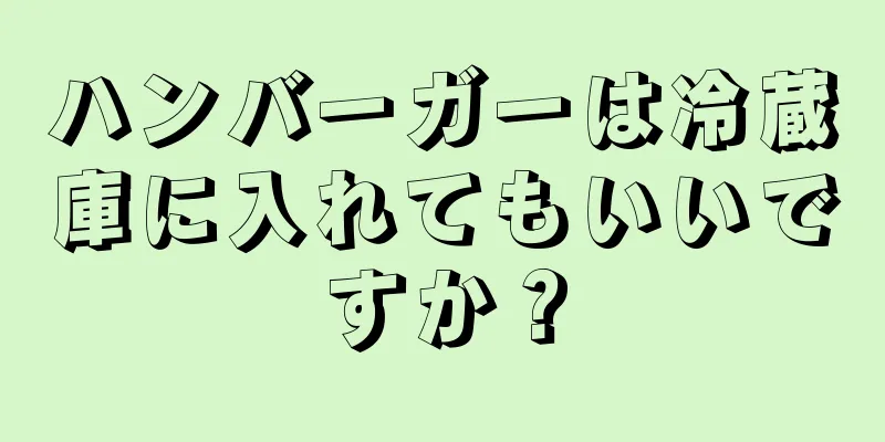 ハンバーガーは冷蔵庫に入れてもいいですか？