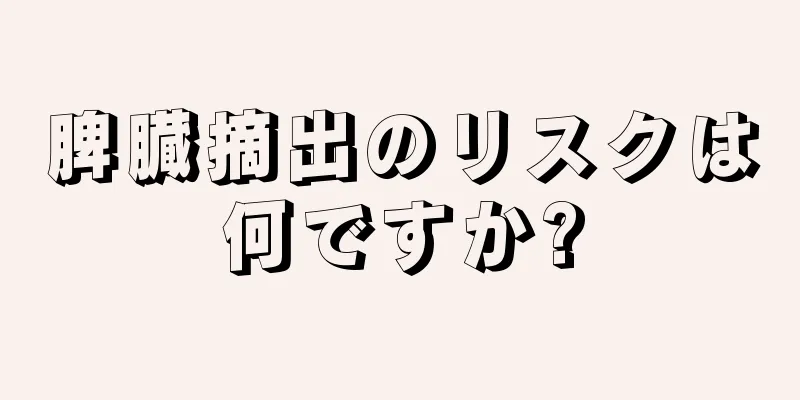 脾臓摘出のリスクは何ですか?