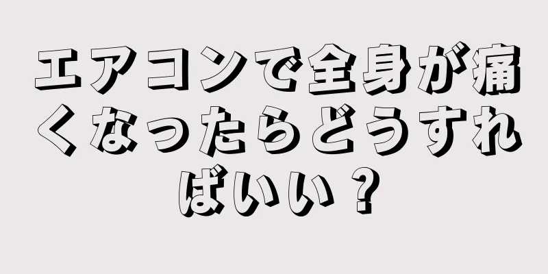 エアコンで全身が痛くなったらどうすればいい？