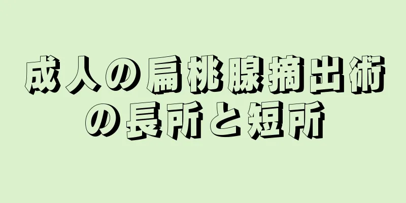 成人の扁桃腺摘出術の長所と短所