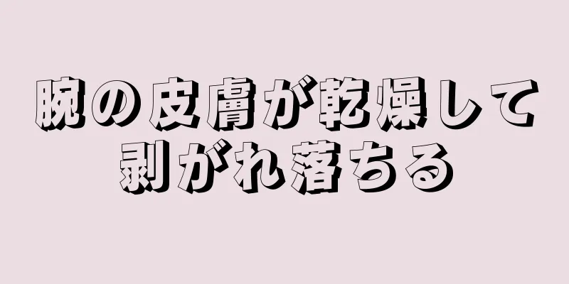 腕の皮膚が乾燥して剥がれ落ちる