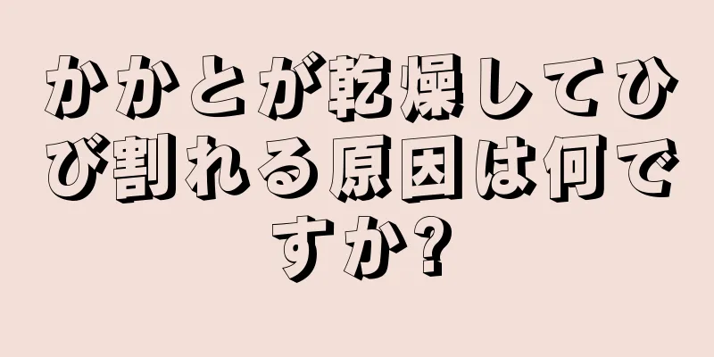 かかとが乾燥してひび割れる原因は何ですか?